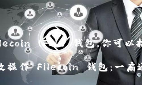 要操作 imToken 中的 Filecoin (FIL) 钱包，你可以按照以下步骤进行：

### 在 imToken 中高效操作 Filecoin 钱包：一扇通往区块链世界的数字大门