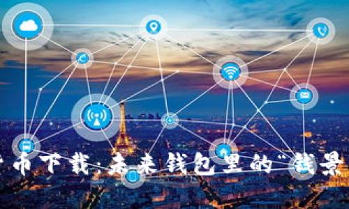 央行数字货币下载：未来钱包里的“钱景”如何打开？