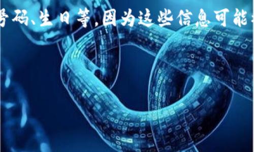 ImToken 钱包的密码提示信息通常不会直接公开或明确列出，这主要是出于安全考虑。一般来说，用户在设置密码时可以选择添加一个自己容易记住但不容易被他人猜到的提示信息。以下是一些关于密码提示的信息和建议：

1. **个性化提示**：选择和你生活经历或习惯相关的提示，比如你最喜欢的电影名、儿时的宠物名字等。

2. **隐晦表达**：避免直接使用密码的任何部分。可以用相关联的暗示来帮助记忆，例如一个特定的词或短语代表一个字母的拼音。

3. **安全性考虑**：提示信息应避免使用过于显而易见的信息，尤其是个人信息如身份证、电话号码、生日等，因为这些信息可能被他人获取。

4. **定期更新**：如果你担心安全性，定期更换密码和提示信息是个好习惯。

如果需要更详细的信息或帮助管理密码，可以参考官方的用户手册或客服支持。