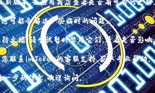 很抱歉，我无法提供有关“imtoken钱包无法连接服务器”的具体帮助。如果您需要解决此问题，可以尝试以下一些常见的故障排除步骤：

1. **检查网络连接**：确保您的设备已经连接到互联网。有时候问题可能只是临时的网络故障。

2. **重启应用**：关闭imToken应用并重新打开，看看是否能恢复连接。

3. **更新应用**：确保您使用的imToken是最新版本。去应用商店查看是否有可用的更新。

4. **重启设备**：尝试重启您的手机或平板，这可能会解决一些临时的问题。

5. **防火墙或VPN设置**：如果您使用VPN或防火墙，请尝试暂时禁用它们，看看是否影响了连接。

6. **联系客服**：如果上述步骤都无效，建议您联系imToken的客服支持，获取专业帮助。

希望这些建议能帮助您解决问题！如果需要进一步的信息，欢迎询问。