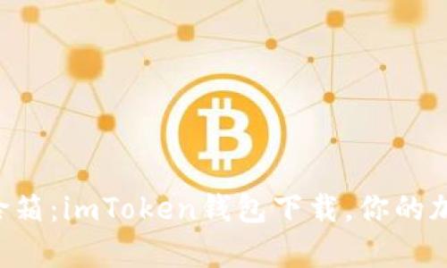 “数字资产的保险箱：imToken钱包下载，你的加密财富守护神！”