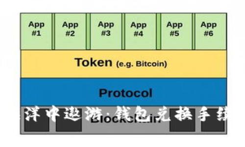  在以太坊的海洋中遨游：钱包兑换手续费的探险之旅