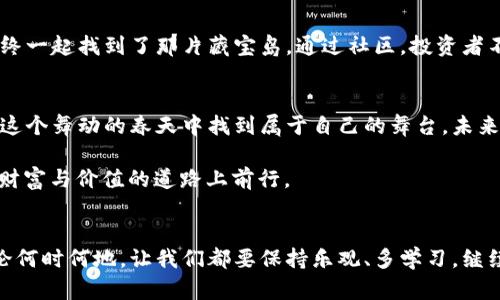   今天数字货币如同春风拂面，利好不断！ / 

 guanjianci 数字货币, 利好, 投资, 市场 /guanjianci 

引言：数字货币的春天来了？
最近，数字货币的市场可谓是春意盎然，仿佛是经历了寒冬后，终于迎来了温暖的阳光。或许在过去的一段时间里，投资者都曾经历过“寒潮”，面对价格起伏、市场波动，心中难免有些不安。这就像是冬季里的小鸟，盯着远方温暖的阳光，却又不知何时能振翅而起。今天，我们将一起探讨一下数字货币市场的利好消息，这些消息或许如同春风般，带给你温暖的希望和前进的动力。

利好的表现：市场披上一层光辉
数字货币市场的利好表现不容小觑，首先，我们可以从几个重要的指标来看。最近比特币价格上涨，犹如一位贵族在春舞会上优雅地旋转，吸引了无数投资者的目光。与此同时，以太坊也不甘示弱，频频创新高，展示出了强劲的势头。这样的市场表现，当然不免让人心中暗自欢喜。那么，究竟是什么原因导致了这样的利好消息呢？

市场背后的推手：内外因的博弈
其实，数字货币市场的利好并非偶然。首先，全球各国政府对数字货币的态度发生了一些微妙的变化。比如说，美国的一些政府机构开始探索数字货币的合法化与监管，虽然这听起来像是严肃的政策讨论，但实际上却在为投资者提供了更多的信心。正如“欲戴王冠，必承其重”，市场透明化也是一种保护措施，反而让原本充满不确定性的市场多了一份安全感。

其次，世界各地的投资机构也在不断地向数字货币领域涌入，试图分一杯羹。你会发现，越来越多的传统金融机构开始推出与数字货币相关的投资产品，温柔地点燃了市场的热情。是的，数字货币在慢慢从小众走向主流，正如那位羞涩的舞者，终于鼓起勇气闪耀在舞台中央。

投资者的心态：小烦恼也有小幸运
当然，作为投资者，我们在看待市场时，不免会有些许小烦恼。就像是位年轻母亲在面对两岁孩子的调皮捣蛋时，忍不住想要发出叹息：“谁还没点小烦恼呢？”但在这个纷繁复杂的市场中，即便有烦恼，也应该尝试发现幸运之光。许多投资者开始意识到，短期的波动就像是市场给予的考验，只有调整好自己的心态，才能在逆境中抓住机会。

如何把握机会：合理投资不可忽视
那么，在今天这样一个充满利好的好日子里，投资者应该如何把握机会呢？首先，设定清晰的投资目标至关重要。就好比一位探险者，在茫茫的森林中穿行，若是不知道目的地在哪里，难免四处碰撞。而明确的目标，可以帮助我们在市场中有的放矢，找到适合自己的投资方向。

其次，合理的资产配置也是必不可少的一步。将鸡蛋放在不同的篮子里，不仅能降低风险，还能增加成功的几率。在数字货币投资中，投资者可以根据自己的风险承受能力，将一部分资金用于主流币种，同时探索一些新兴的项目。这样的策略无疑能够让我们的投资组合更加稳健，正如一位妙手空灵的调酒师，调制出一杯独特的鸡尾酒，让人在享受的同时，也能保持健康。

教育与学习：长久之计的基石
如果说市场的波动有如潮起潮落，那么持久的教育与学习便是那自信凌然的船只。想要在数字货币的海洋中扬帆起航，了解市场的基本面如同熟悉水域的潮汐变化，必不可少。投资者可以通过阅读相关书籍、参与研讨会、关注专业分析师的观点，逐步提升自己的财商素养。记住，知识就是力量，而在这个瞬息万变的市场，知识带来的优势将是无价之宝。

社区与网络：互助共赢的重要性
在数字货币的世界里，社区的力量不可小觑。许多成功的投资者都是在积极参与社区讨论、分享信息中积累了经验。就像是一群热衷于探险的朋友，彼此分享线索，最终一起找到了那片藏宝岛。通过社区，投资者不仅可以了解更多的市场动态，还能结识到志同道合的伙伴，在互相帮助中共赢成长。

未来展望：春暖花开的数字货币时代
总体来看，今天数字货币的利好消息为整个市场带来了新的生机与活力。虽然投资本身充满不确定性，但只要我们保持积极向上的心态，抓住机遇、学习成长，就能在这个舞动的春天中找到属于自己的舞台。未来的数字货币市场，如同那一片花海，等待着勇敢的你去探索、去体验。

不论是那些已经投资的“老手”，还是刚刚入门的新手，面对今天的数字货币利好，大家都应该停下匆忙的脚步，感受这春日的暖风，带着希望与梦想，继续在这条追求财富与价值的道路上前行。

结尾：把握春风，迎接美好未来
就像春天的花朵在呼唤着阳光，数字货币市场今天的利好亦在召唤着投资者。抓住这个机会，充分发挥自己的聪明才智，使你在这个充满波动的市场里稳步前行。无论何时何地，让我们都要保持乐观、多学习，继续保持对未来的期待。春风渐起，您的数字货币之旅也会因此更加精彩纷呈！