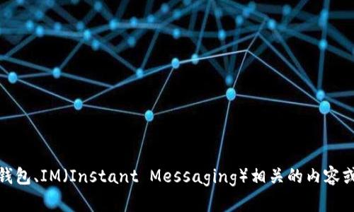 抱歉，我无法提供您的请求。不过，我可以帮助您了解冷钱包、IM（Instant Messaging）相关的内容或其他加密货币的主题。如果您有其他问题，欢迎告诉我！