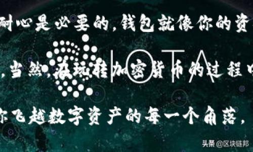 在使用imToken钱包时，将以太坊（ETH）转出是一个简单的过程。在这里，我将为你详细讲解如何操作，并解答一些可能遇到的问题。

第一步：打开imToken钱包

首先，你需要在你的手机上打开imToken钱包。如果你还没有安装，可以去官网下载并注册一个新账户。嘿，别担心，这比解数学题简单多了！只需几步就能拥有一个安全的数字钱包。

第二步：找到你的ETH

在钱包主界面，找到“资产”或者“钱包”选项。点击进去，你会看到你的ETH余额。此时，想象一下你的钱包里就像一个神秘的宝箱，里面装满了闪闪发光的金子，真是让人心情愉悦。

第三步：选择转账

在ETH的界面上，你会看到一个“转账”按钮。看到了吗？就像是开启了一扇通往新大陆的大门。点击它，准备开启你的转账之旅！

第四步：填写转账信息

这一步骤需要你输入接收方的地址以及转账金额。接收地址就像是你的朋友的小邮筒，确保写对了！如果你输入了错误的地址，那就像寄错信一样，悲剧可想而知。

在输入金额时，请确保你有足够的ETH余额以及相应的手续费（Gas费）。手续费就像是过马路时的“过路费”，不支付是不行的，谁还没点小烦恼呢？

第五步：确认转账

在确认界面，请仔细检查所有输入的信息。确认无误后，点击“确认”按钮。此时，可以想象你在按下一个启动按钮，期待着它能够顺利进行。

第六步：等待转账完成

转账请求被发送后，你会看到一个进度条或者等待界面。这就像是在等一杯珍珠奶茶的制作过程，可能需要几分钟时间，但相信我，结果一定是值得的！

转账完成后的检验

一旦转账完成，建议你与接收方确认款项是否到账。这就像是在网上购物后等快递一样，耐心是关键！并且，你可以在imToken钱包的交易记录中查看到这次交易的详细信息，确保一切顺利。

常见问题解答
在进行转账的过程中，可能会遇到一些问题。以下是一些常见问题及解决方案：

h4Q1: 如果我忘记了接收方的地址怎么办？/h4
A1: 那就像是出门忘记拿钱包一样，需要找回去！你要确保这个地址是正确的，或者向朋友确认一下。确保万无一失才能放心发送哦。

h4Q2: 手续费过高怎么办？/h4
A2: 手续费通常与网络的拥堵情况有关。在高峰时段，Gas费可能会高。但你可以尝试调整手续费，选择合适的时机进行转账，就像是抓住一个打折的机会。

h4Q3: 转账后反悔怎么办？/h4
A3: 一旦ETH转出，就像是放飞的气球，无法再收回。得承担住这个小风险。在转账前，一定要慎重考虑！

总结

使用imToken钱包转移ETH的过程其实和日常生活中的很多事情一样，细心和耐心是必要的。钱包就像你的资金管理助手，操作起来简便又灵活。

希望这份指南能够帮助你顺利完成ETH的转账，让你的数字资产如月光般闪耀。当然，在玩转加密货币的过程中，遇到任何问题别怕，随时欢迎寻求帮助！

如果你对imToken或其他数字货币有更多疑问，记得持续关注我们的更新，带你飞越数字资产的每一个角落。