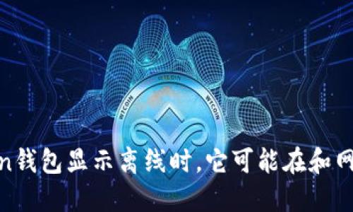 当你的imToken钱包显示离线时，它可能在和网络玩“捉迷藏”！
