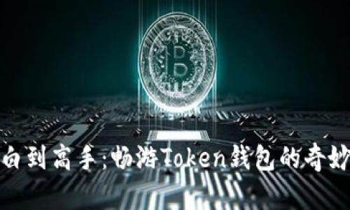 从小白到高手：畅游Token钱包的奇妙之旅