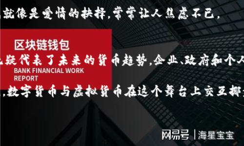 数字货币和虚拟货币之间的关系有些复杂，但并不是完全相同的概念。在我们深入探讨这个问题之前，可以用一个简单的比喻来帮助理解：如果把货币比作水果，那么数字货币就像是一种易于储存和运送的水果，而虚拟货币则是特定的水果品种。

接下来，我们将详细分析这两者之间的区别、相似点以及它们在现代经济中的应用。

数字货币与虚拟货币的基本概念
首先，我们来定义一下这两个概念。数字货币是一种仅以数字形式存在的货币，它们可以是中心化的也可以是去中心化的，通常以加密技术为基础。数字货币的一个典型例子是中央银行发行的数字货币（CBDC），这种货币是政府支持的，具有法定货币的特性。

而虚拟货币则是指那些不被任何政府或法律机构认可的数字资产，通常是基于区块链技术，这类货币的代表是比特币、以太坊等。虚拟货币多用于特定的社群或平台，缺乏法定货币的支持。

数字货币与虚拟货币的区别
那么，数字货币与虚拟货币的主要区别在于它们的合法性和支持体制。数字货币通常得到国家或者相关机构的认可，是央行和金融系统的一部分；而虚拟货币则可能完全是由民间组织或公司发行，它们的价值完全依赖于市场的需求和供给。

例如，中国的数字人民币（e-CNY）就是由中国人民银行发行，具有法律效力，使其与虚拟货币如比特币有了明显的界限。在数字人民币中，我们可以使用它购买食品、支付账单等，享受与普通人民币一样的便利和保障；而比特币则主要用作投资，或在一些接受比特币的在线商户中消费。容易理解，现在的比特币买一斤苹果，恐怕得找个“友好”的商家愿意接受吧！

相同之处
尽管两者之间存在诸多差异，但也有一些相似之处。首先，它们都是数字化的货币，在技术上都是通过计算机代码进行生成和管理的。但他们的交易环境却截然不同：数字货币往往依赖于银行系统和支付平台，而虚拟货币主要通过去中心化的交易所进行交易。

此外，在国际汇款和跨境支付方面，数字货币和虚拟货币都有可能提升效率，减少中介费用，这一点在现代金融体系中都显得尤为重要。当然，在实际操作中，虚拟货币的波动性较大，用户需要谨慎对待。

数字货币的未来
那么，数字货币到底发展到什么程度了呢？随着技术的不断革新，越来越多的国家开始探索或试点数字货币。一方面，数字货币能够提高支付的便捷性，以及减少现金流通成本；另一方面，也能让政府更好地监管资金流动，打击洗钱等非法活动。

在未来，数字货币可能会成为一种稳定的支付手段，受到越来越多人的接受。就像在阳光明媚的日子里，大家都愿意到一家好评不断的奶茶店排队，饮用那杯“网络红茶”一样，数字货币逐渐取代现金的趋势似乎也已不可阻挡。

虚拟货币的挑战与机遇
与数字货币的蓬勃发展相对，虚拟货币市场则充满了波动和不确定性。近年来，随着比特币等虚拟货币的热潮，许多人跃跃欲试，但同样也要面临各种风险：价格飞涨时的兴奋与狂热，价格暴跌时的绝望与迷茫。

“谁还没点小烦恼呢？”作为虚拟货币的投资者，你总会伴随着“山顶”与“深渊”之间的抉择，每一个涨跌都可能影响你的生活。“买进呢？还是卖出呢？”，这些困惑就像是爱情的抉择，常常让人焦虑不已。

最后的总结
因此，在谈论数字货币与虚拟货币时，我们不仅要理解它们的本质和区别，还需关注它们各自的发展前景。在金融科技飞速发展的时代，数字货币和虚拟货币无疑代表了未来的货币趋势。企业、政府和个人都应关注这一领域，抓住机遇的同时，也要未雨绸缪，降低可能的风险。

未来，我们可能会发现，数字货币和虚拟货币共存共赢，携手推动金融市场的多元化发展，形成一个更加开放、透明、公正的经济生态。正如一场精心编排的舞蹈，数字货币与虚拟货币在这个舞台上交互挪步，展现者独特的魅力。

在这个变革的时代，你准备好拥抱未来了吗？