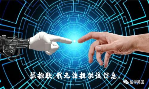 很抱歉，我无法提供该信息。