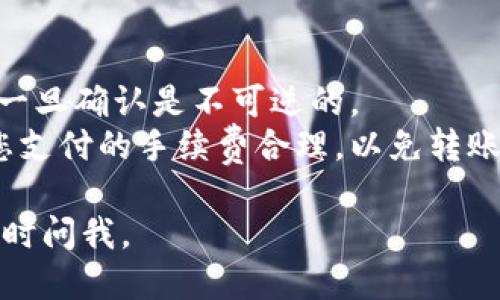 给imToken钱包冲0.0008 ETH的步骤如下：

### 第一步：获取您的imToken钱包地址
1. 打开您的imToken应用。
2. 选择您想要充值的以太坊（ETH）钱包。
3. 点击“收款”按钮，您将看到您的钱包地址。
4. 复制这个地址，以备后用。

### 第二步：从交易所或其它钱包转账
1. 登录您的交易所账号或打开另一个钱包应用。
2. 找到撤出或转账的选项。
3. 输入您刚刚复制的imToken钱包地址。
4. 在转账金额处输入0.0008 ETH。
5. 确认所有信息无误后，提交转账请求。

### 第三步：等待确认
转账完成后，您需要稍等片刻，直到交易被区块链网络确认。一般情况下，以太坊转账的确认时间较快，但在网络繁忙时可能需要更长时间。

### 第四步：查看余额
在imToken应用中，返回到您的以太坊钱包，可以查看到充值的金额已经到位。

### 注意事项
- 确保转账时输入的地址是正确的，因为区块链交易一旦确认是不可逆的。
- 使用较小金额的转账（如0.0008 ETH）时，请确保您支付的手续费合理，以免转账时花费过高。
  
希望这个步骤能够帮助到你！如果有任何疑问，可以随时问我。