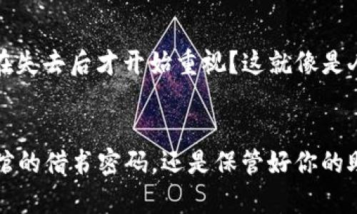   “丢失了密码，钱包空空如也？如何在加密世界中重拾财富之钥” / 
 guanjianci imtoken钱包, 忘记助记词, 加密货币, 钱包恢复 /guanjianci 

引言：丢失记忆的“遗失物品”
在这个数字化的时代，我们每天都在使用各种工具和应用，而这些工具中有一种特殊的存在，它就是加密钱包。尤其是像imtoken这样的热门钱包，成为了许多用户保存数字资产的首选。然而，随着生活节奏的加快，很多人往往会在重要时刻“失忆”，比如说——忘记自己的助记词。谁还没点小烦恼呢？

助记词的黄金法则：为什么它如此重要
想象一下，你的加密钱包就像是一扇巨大的宝库大门，而助记词就是那把钥匙。没有钥匙，你即使跪着在门口恳求，也难以进去。助记词不仅仅是个码，它是你链接和控制钱包的唯一凭证。通过这串记忆密码，你才能访问自己的资产，进行交易和转账。轻轻一丢，你就可能与自己的数字财富告别。

巧妙的比喻：人生的密码
助记词的丢失，常常让人感觉像人生的密码忘记了一样。就像你有一份工作，需要一个密码进入公司的高档大楼，但当天你却偏偏把密码忘了，导致你站在门口左右为难。此时，你的心情就像忘带车钥匙的司机，无奈又无助。

该怎么办？寻找“失落的钥匙”
如果你不幸忘记了imtoken钱包的助记词，首先，请不要惊慌。在许多情况下，“失落的钥匙”还有可能找回来。以下是一些建议，帮助你应对这一困境。

1. 再次回忆：动动脑筋
试着静下心来，回忆一下你当初设置助记词的情况。或许当时的你正处于一杯咖啡的香气中，或者身边有某种耳熟能详的事物，这些都可能成为你记忆的线索。进行深呼吸，放松神经，把自己带回那个时候，看看能不能找回记忆中的“钥匙”。

2. 检查备份：旧手机和云云
请务必检查一下你之前是否在某个地方备份了助记词。可能是在旧手机的备忘录中，或者是在你常用的云存储里。如果你是个精明的用户，也许在紧急时刻会有一些备份习惯，这可真是个福音。记住，备份是防止遗失的最佳策略。

3. 咨询官方支持
如果你苦苦思索，却依然无济于事，不妨咨询imtoken的官方支持团队。他们或许能给你提供一些建议，或者至少让你感到不那么孤单。毕竟，万一他们有“丢失钥匙取回”的超能力呢？

4. 学会备份：别再做“丢钥匙”的人
为了避免再次发生类似的情况，学会如何备份你的助记词是至关重要的。你可以在一个安全的纸质记录本上写下助记词，或使用一些安全的数字存储工具。记住，安全不等于复杂，简单好记才是关键。

结尾：新的开始
即使你暂时无法找回助记词，也请不要失去对加密世界的热爱。虽然一次丢失让你心碎，但也可以是一个新的开始。也许，你能够重新审视自己的资产配置，找到更适合的理财方式，甚至用别的方式迎接新的投资机会。人生中的每一次挫折，都是一块磨石，磨出你的光芒！

坚持就是胜利：从头再来
在加密领域，持有资产与技术大相径庭，一次意外的失误并不会让你一蹶不振。许多人都经历过类似的挫折，转灯行走，勇往直前，适应环境的变化。总有一天，你会以不同的方式找到新的钥匙，打开新的财富之门。

附录：一些有趣的数据
根据市场研究，约有20%的加密用户经历过类似的“忘记助记词”的苦恼，而有45%的用户意识到安全存储的重要性，但为何我们常常在失去后才开始重视？这就像是人们更愿意在失去之后才去理解生命的意义，真是个奇妙的悖论。

小结：保持乐观，笑对生活
记住，生活中难免有些不如意，学会以轻松幽默的态度去面对，不仅能够减轻生活的压力，也让身边的人多一份欢笑。无论是记住图书馆的借书密码，还是保管好你的助记词，动动脑筋，努力查找，总有一个解决方案在等着你。加油，朋友们！