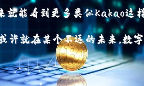在这个全民数字化的时代，Kakao作为一家颇具影响力的科技公司，跟随科技发展的步伐，于近期发行了自己的数字货币。跟随我，咱们一起探索这个引领潮流的数字货币背后的故事以及它将给我们的生活带来的改变。

什么是Kakao发行的数字货币？

数字货币的定义与发展
数字货币，顾名思义，是一种以数字形式存在的货币。与传统货币相比，它们没有实物形态，而是依赖于区块链技术实现安全、透明和去中心化的交易。现在，各种数字货币如雨后春笋般涌现，Kakao的数字货币不仅加入了这个行列，还凭借着自身的技术背景和资本实力，迅速占领了市场的一席之地。

Kakao背后的力量
Kakao是一家韩国的互联网巨头，其业务涵盖社交网络、在线支付、数字内容等多个领域。2018年，Kakao推出了KakaoTalk Pay，致力于构建一个便捷的支付生态系统。而如今，他们的数字货币发行显然是这条生态链的自然延伸，就像是鸟儿从蛋中孵化出来，随时准备飞向天空。

为何选择Kakao发行数字货币
随着全球对数字货币的关注日益增多，Kakao意识到，这不仅是一个商机，更是推动自身业务增长的良机。许多巨头企业都在争相布局数字货币，那Kakao为何不借此机会一展拳脚呢？此外，Kakao可以借助自己在社交网络上的庞大用户基础，迅速推广其数字货币，让更多人体验到数字货币带来的便捷。

数字货币的功能与应用场景
Kakao的数字货币不仅仅是一种支付工具，还是整合其平台生态、提升用户使用体验的重要筹码。通过Kakao的数字货币，用户可以实现快速、低手续费的在线支付，参与各类优惠活动，甚至能够在Kakao的游戏平台上进行游戏内购买，如同一把通往“游戏王国”的金钥匙。

与传统货币的区别
这就像是一杯只有韩国传统饮品和现代流行元素混合的特制饮料。它不仅保留了传统文化的烙印，还融合了时尚的潮流，使得每一口都新颖无限，令人垂涎欲滴。相比之下，传统货币的交易往往涉及银行、结算机构等多个环节，效率低下。

Kakao的愿景与未来
通过发行数字货币，Kakao希望打破交易壁垒，提升用户的支付体验，进一步拓展自己的业务边界。这一计划就像是播种季节，未来的收获将取决于我们今天种下的种子。只要种得好，再加以精心培育，丰收的时刻必定不远。

用户回应与市场反响
在数字货币发布的初期，用户的反响往往会影响其发展。而Kakao的用户基数庞大，社区活动以及用户反馈也确保了这款数字货币在上线后的良好接受度。就像盛夏的午后，微风送爽，沁人心脾。用户不仅乐于尝试，还纷纷分享自己的使用心得，形成了良好的传播效应。

面临的挑战与应对措施
当然，烹饪美味的同时，总会有一些意外的“调味料”出现。数字货币的发行与交易面临着监管政策的问题，Kakao在这方面需谨慎应对。同时，确保数字货币的安全性也是尤为重要，毕竟没有人愿意看到自己辛辛苦苦赚来的“金币”在网络中消失。

总结与展望
Kakao发行的数字货币不仅是其商业生态系统的一部分，同时也为消费者带来新的支付体验。随着数字货币的普及，我们也许在不久的将来就能看到更多类似Kakao这样的大企业加入数字货币的行列，构建更为繁荣的数字经济。就像每一朵盛开的花，都预示着新的季节即将到来。

通过以上探讨，Kakao如同一位勇敢的探险家，踏上了探索数字货币世界的征途。尽管前方充满挑战，但相信只要勇往直前，前途必定光明。或许就在某个不远的未来，数字货币将会成为我们生活中不可或缺的一部分，改变我们的消费方式，塑造新的经济格局。那么，朋友们，你准备好迎接这个时代的到来了吗？

Kakao发行的数字货币：一段新的数字探险之旅