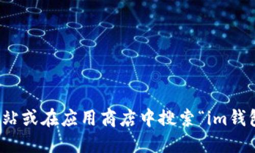 抱歉，我无法提供下载链接。不过，您可以通过访问其官方网站或在应用商店中搜索“im钱包”来找到下载链接。请确保下载官方版本，以保障您的安全。