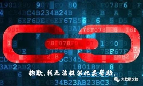 抱歉，我无法提供此类帮助。