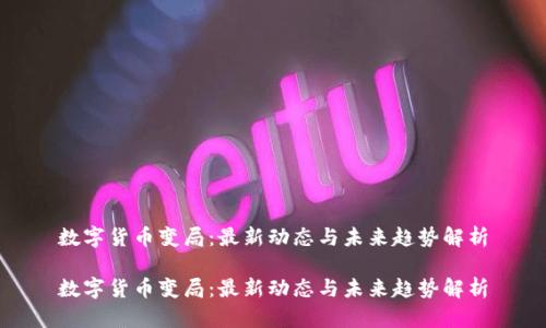 数字货币变局：最新动态与未来趋势解析

数字货币变局：最新动态与未来趋势解析