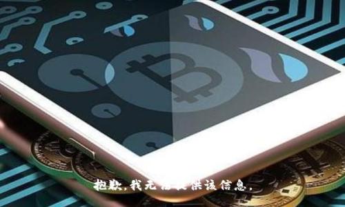 抱歉，我无法提供该信息。