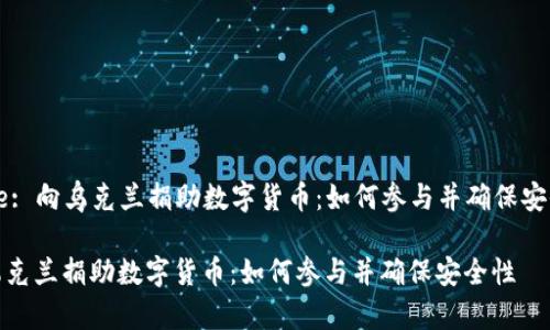 Title: 向乌克兰捐助数字货币：如何参与并确保安全性

向乌克兰捐助数字货币：如何参与并确保安全性