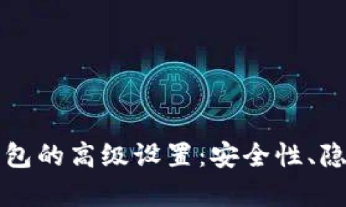 深入探索ImToken钱包的高级设置：安全性、隐私和自定义功能解析