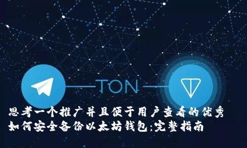 思考一个推广并且便于用户查看的优秀  
如何安全备份以太坊钱包：完整指南