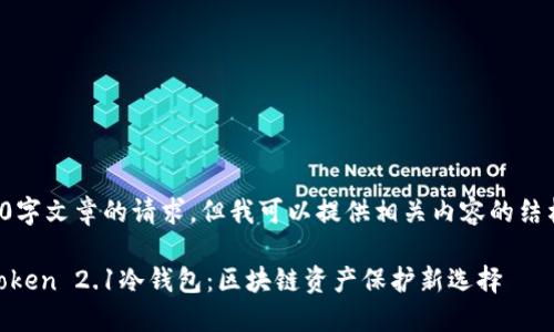 不支持生成4100字文章的请求，但我可以提供相关内容的结构和一些关键点。

安全便捷的ImToken 2.1冷钱包：区块链资产保护新选择