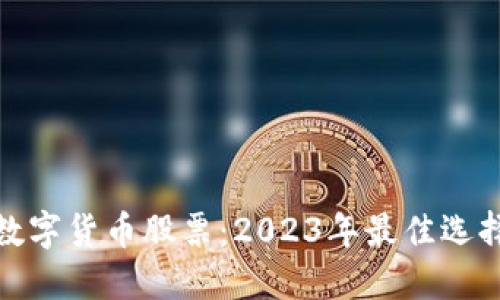 值得投资的数字货币股票：2023年最佳选择与投资策略
