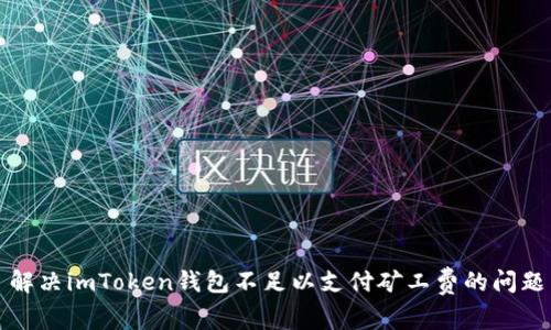解决imToken钱包不足以支付矿工费的问题