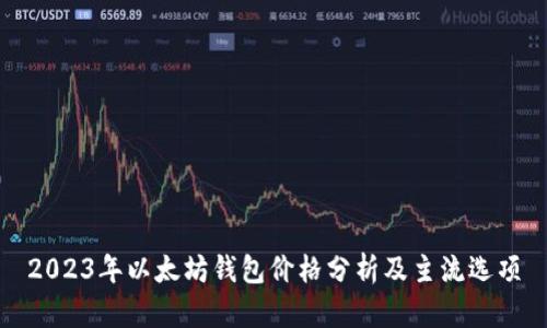 2023年以太坊钱包价格分析及主流选项