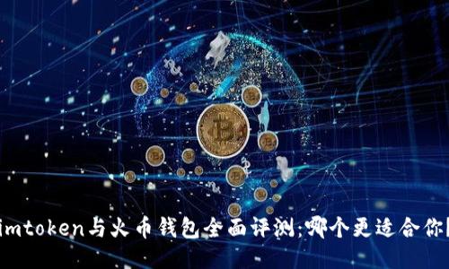 imtoken与火币钱包全面评测：哪个更适合你？