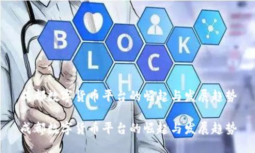 成都数字货币平台的崛起与发展趋势

成都数字货币平台的崛起与发展趋势