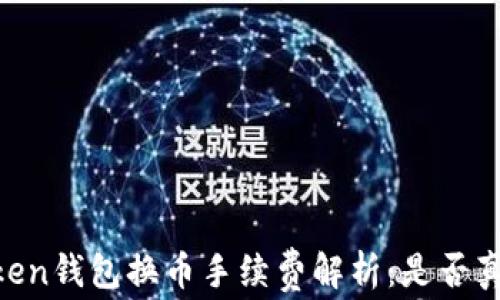 
ImToken钱包换币手续费解析：是否真的贵？