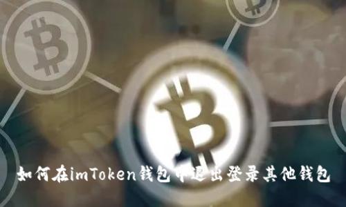 如何在imToken钱包中退出登录其他钱包