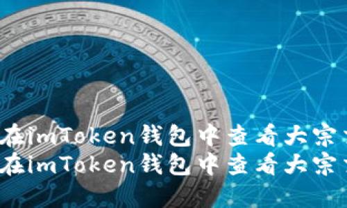 如何在imToken钱包中查看大宗交易？
如何在imToken钱包中查看大宗交易？
