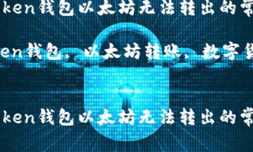 如何解决ImToken钱包以太坊无法转出的常见问题

关键词：ImToken钱包, 以太坊转账, 数字货币, 钱包问题


如何解决ImToken钱包以太坊无法转出的常见问题