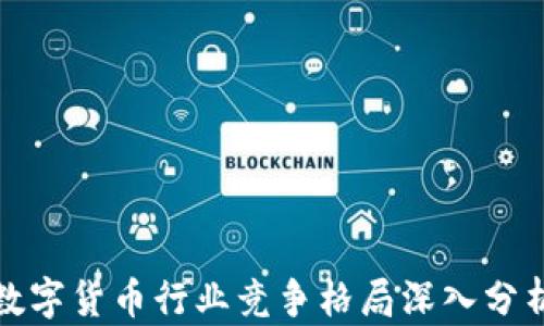 
数字货币行业竞争格局深入分析