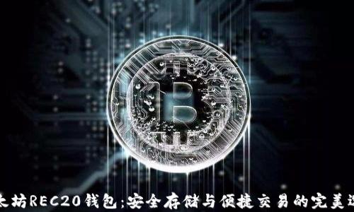 
以太坊REC20钱包：安全存储与便捷交易的完美选择