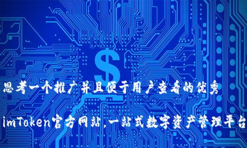 思考一个推广并且便于用户查看的优秀

imToken官方网站，一站式数字资产管理平台