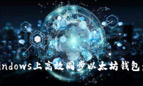 如何在Windows上高效同步以太坊钱包：全面指南