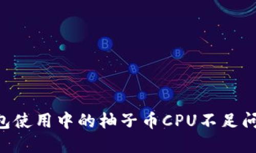 : imToken钱包使用中的柚子币CPU不足问题及解决方案