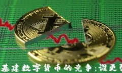 大基建数字货币的竞争：
