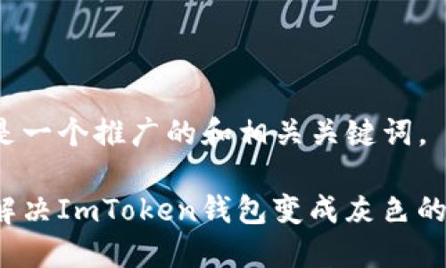 下面是一个推广的和相关关键词。

如何解决ImToken钱包变成灰色的问题？