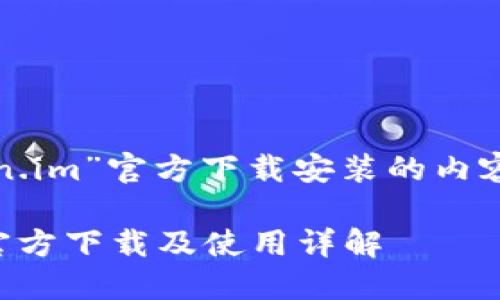 关于“Token.im”官方下载安装的内容结构如下：

Token.im官方下载及使用详解