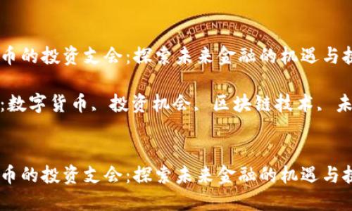 数字货币的投资支会:探索未来金融的机遇与挑战
关键词:数字货币, 投资机会, 区块链技术, 未来金融
数字货币的投资支会:探索未来金融的机遇与挑战