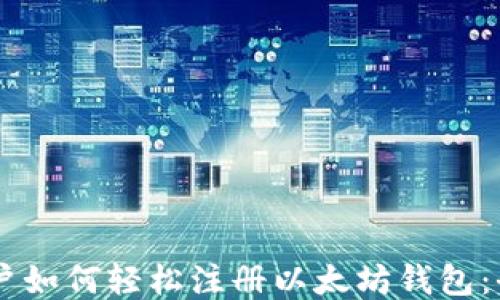 
手机用户如何轻松注册以太坊钱包：全面指南