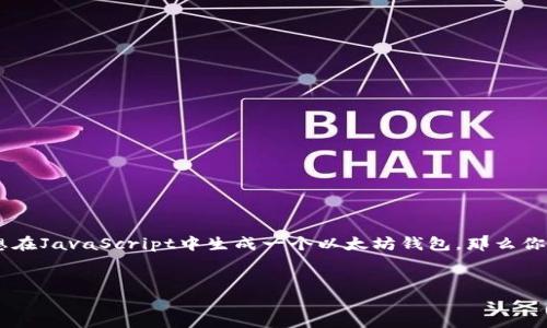 在这个新的数字货币时代，以太坊（Ethereum）作为一个领先的区块链平台，为开发者和用户提供了很多可能性。如果你想在JavaScript中生成一个以太坊钱包，那么你来对地方了。本文将深入探讨如何使用JavaScript生成以太坊钱包，提供相关代码示例，解决用户可能会面临的相关问题。


使用JavaScript轻松生成以太坊钱包