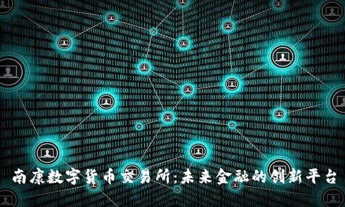南康数字货币交易所：未来金融的创新平台