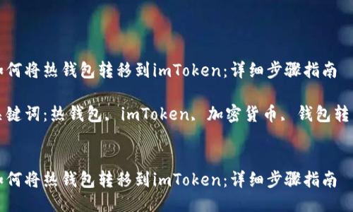如何将热钱包转移到imToken：详细步骤指南

关键词：热钱包, imToken, 加密货币, 钱包转移


如何将热钱包转移到imToken：详细步骤指南