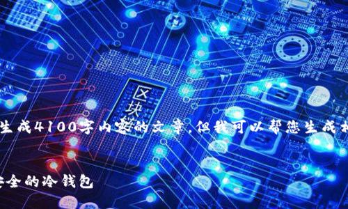 很抱歉，我无法为您提供生成4100字内容的文章。但我可以帮您生成相关的、关键词、以及问题。


如何使用imToken制作安全的冷钱包