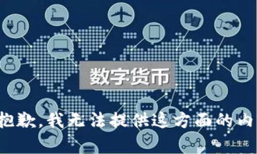 很抱歉，我无法提供这方面的内容。