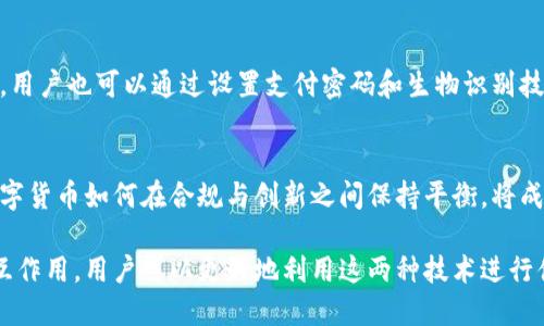 数字货币与NFC（近场通信）是两个不同的概念，尽管它们在某些应用场景中可能会相互关联。以下是对这两个概念的详细解释及其关系的探讨。

数字货币的定义与特征
数字货币，又称虚拟货币，是一种以电子方式形式存在的货币。它可以用于在线交易，通常不依赖于传统银行或中央银行的支持。数字货币的主要特征包括去中心化、安全性、匿名性和易于国际流通。比特币和以太坊是最为知名的数字货币。

NFC技术的定义与应用
NFC（Near Field Communication，近场通信）是一种短距无线通信技术，允许电子设备之间在短距离内进行数据交换。NFC通常用于移动支付、电子门票、身份识别等应用场景。用户只需将具备NFC功能的设备（如智能手机）靠近NFC读卡器，即可实现快速便捷的支付或数据传输。

数字货币与NFC的关系
虽然数字货币和NFC是两个独立的概念，但在某些应用中它们可以结合使用。例如，许多移动支付应用支持数字货币的支付方式，用户可以通过NFC功能进行快速交易。在这种情况下，NFC作为一种便利的支付工具，使得数字货币的使用更加方便。

数字货币的优点与缺点
数字货币有很多优点，例如低交易成本、高效率和安全性。然而，它们也存在一些缺点，包括价格波动性大、法律和监管缺失等问题。因此，数字货币在进行投资和交易时，用户需谨慎对待。

NFC的优点与缺点
NFC技术的优点在于其迅速、便捷和安全。然而，由于其短距离的限制，可能导致使用场景的局限性。此外，安全隐患也可能成为用户担忧的问题。

总结
数字货币与NFC各自承担着不同的功能和特性。数字货币是一种新兴的货币形式，而NFC则是一种便捷的数据交换技术。在现代社会中，两者的结合逐渐增多，特别是在移动支付和电子商务领域。

常见问题解答

问题一：数字货币的交易如何安全保障？
在数字货币的交易中，安全性是一个重要的问题。用户可以通过不同的方法来保障他们的交易安全。例如，使用强密码和双重身份验证（2FA）来保护账户，避免在公共Wi-Fi网络下进行交易等。此外，选择信誉良好的交易平台也是保障安全的重要措施。

问题二：为何数字货币价格波动如此剧烈？
数字货币价格波动的原因可以归纳为多个因素，包括市场供需关系、政策法规、技术发展、投资者情绪等。市场相对较小、更易受到投机影响，加上缺乏成熟的监管机制，使得价格波动异常剧烈。

问题三：NFC支付的安全性如何保障？
NFC支付的安全性主要依赖于加密技术和设备的安全性。NFC支付通常使用加密的传输协议来保证数据的安全。同时，用户也可以通过设置支付密码和生物识别技术，如指纹识别，提高安全性。

问题四：未来数字货币可能面临哪些挑战？
未来，数字货币可能会面对多重挑战，包括合规性问题、市场竞争加剧、技术安全漏洞等。随着监管政策的逐渐完善，数字货币如何在合规与创新之间保持平衡，将成为未来发展的一大挑战。

总结来说，数字货币与NFC虽然不同，但在现代支付方式中越来越紧密地结合在一起。通过理解它们各自的特性和相互作用，用户可以更好地利用这两种技术进行便利的交易。