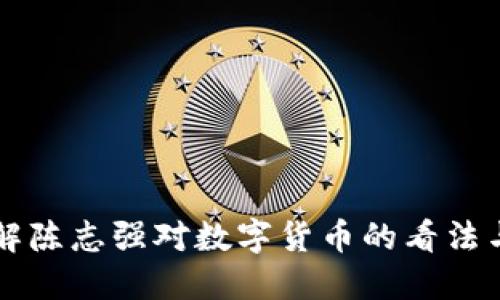   如何理解陈志强对数字货币的看法与未来展望